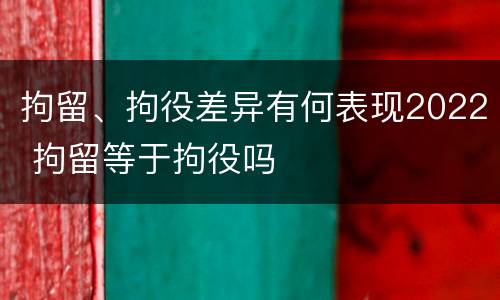 拘留、拘役差异有何表现2022 拘留等于拘役吗