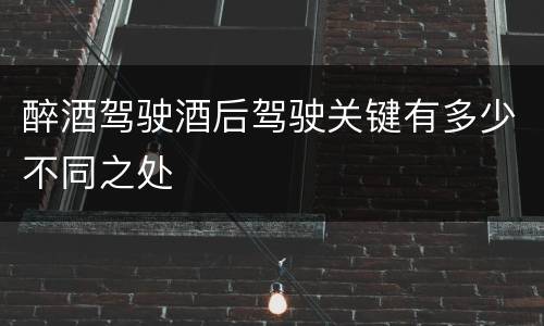 醉酒驾驶酒后驾驶关键有多少不同之处
