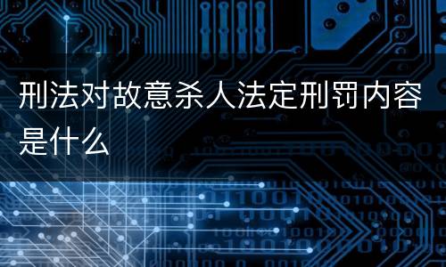 刑法对故意杀人法定刑罚内容是什么