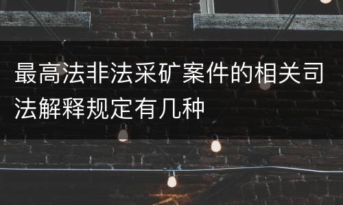 最高法非法采矿案件的相关司法解释规定有几种