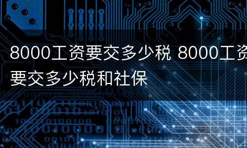 8000工资要交多少税 8000工资要交多少税和社保