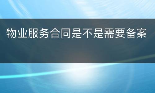 物业服务合同是不是需要备案