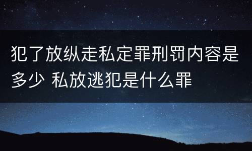 犯了放纵走私定罪刑罚内容是多少 私放逃犯是什么罪