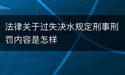 法律关于过失决水规定刑事刑罚内容是怎样