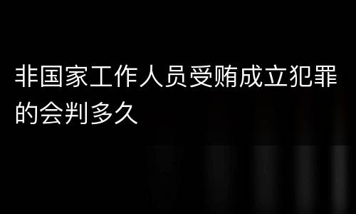 非国家工作人员受贿成立犯罪的会判多久