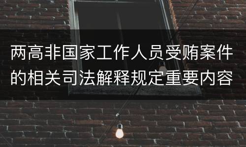 两高非国家工作人员受贿案件的相关司法解释规定重要内容是什么