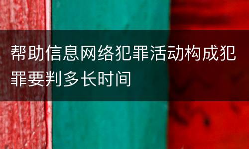 帮助信息网络犯罪活动构成犯罪要判多长时间