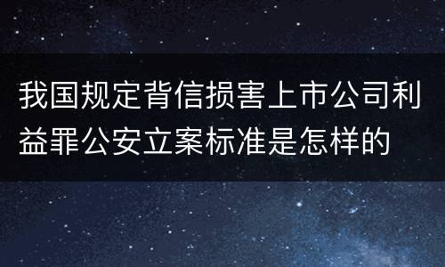 我国规定背信损害上市公司利益罪公安立案标准是怎样的
