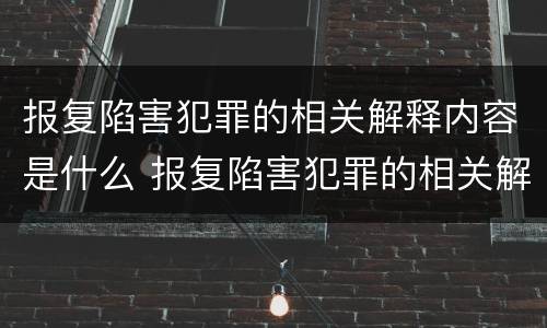 报复陷害犯罪的相关解释内容是什么 报复陷害犯罪的相关解释内容是什么意思