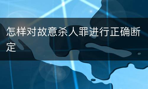 怎样对故意杀人罪进行正确断定
