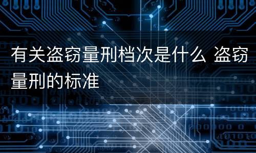 有关盗窃量刑档次是什么 盗窃量刑的标准