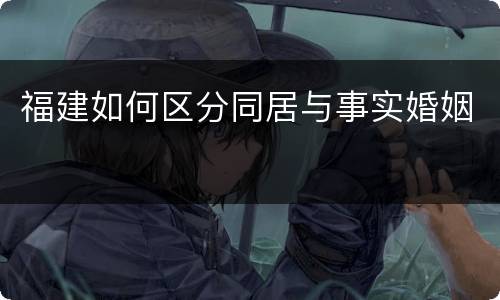 福建如何区分同居与事实婚姻