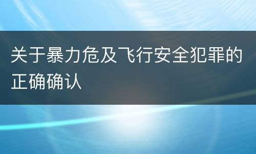 关于暴力危及飞行安全犯罪的正确确认