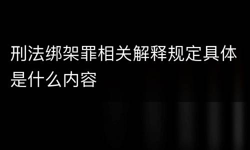 刑法绑架罪相关解释规定具体是什么内容