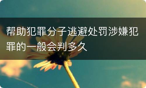 帮助犯罪分子逃避处罚涉嫌犯罪的一般会判多久