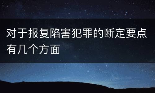 对于报复陷害犯罪的断定要点有几个方面