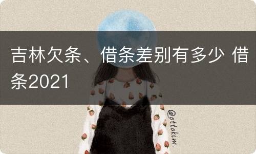 吉林欠条、借条差别有多少 借条2021