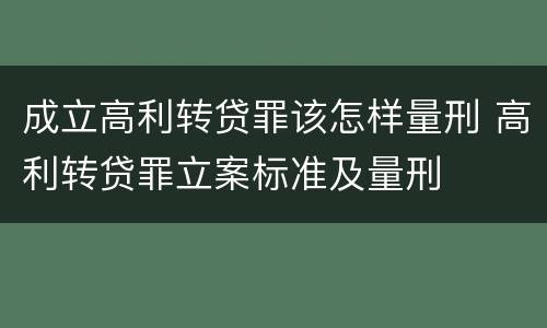 成立高利转贷罪该怎样量刑 高利转贷罪立案标准及量刑