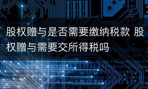 股权赠与是否需要缴纳税款 股权赠与需要交所得税吗