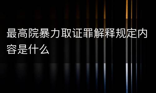 最高院暴力取证罪解释规定内容是什么
