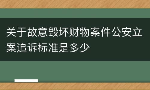 关于故意毁坏财物案件公安立案追诉标准是多少