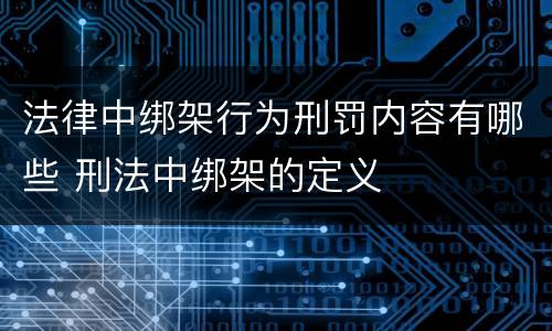 法律中绑架行为刑罚内容有哪些 刑法中绑架的定义