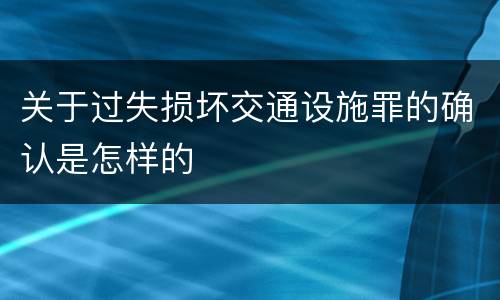关于过失损坏交通设施罪的确认是怎样的