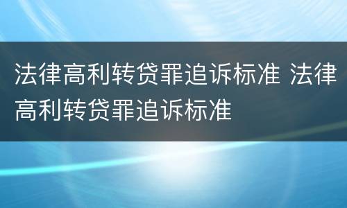 法律高利转贷罪追诉标准 法律高利转贷罪追诉标准