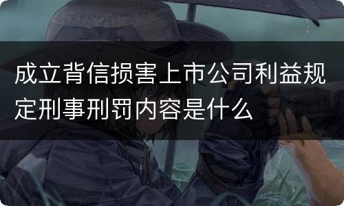 成立背信损害上市公司利益规定刑事刑罚内容是什么