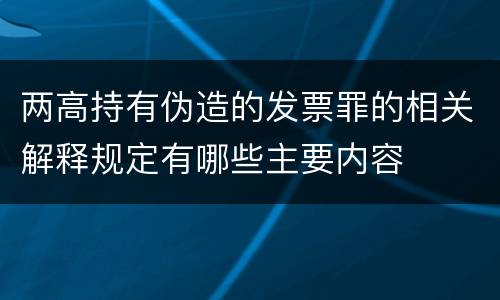 两高持有伪造的发票罪的相关解释规定有哪些主要内容