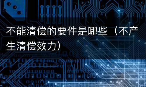 不能清偿的要件是哪些（不产生清偿效力）