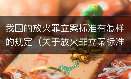 我国的放火罪立案标准有怎样的规定（关于放火罪立案标准）