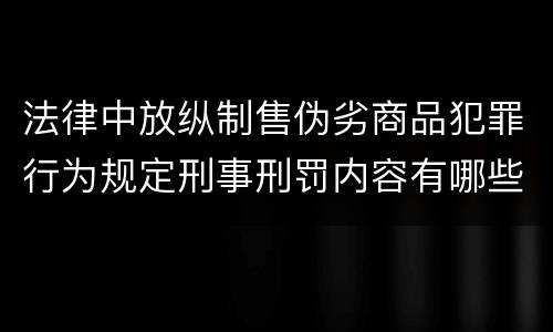法律中放纵制售伪劣商品犯罪行为规定刑事刑罚内容有哪些