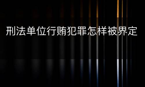 刑法单位行贿犯罪怎样被界定