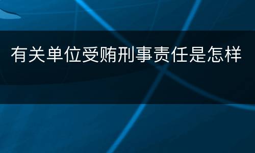 有关单位受贿刑事责任是怎样