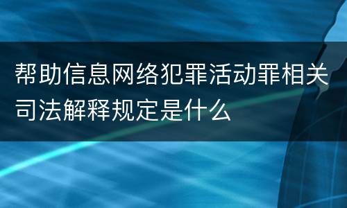 帮助信息网络犯罪活动罪相关司法解释规定是什么