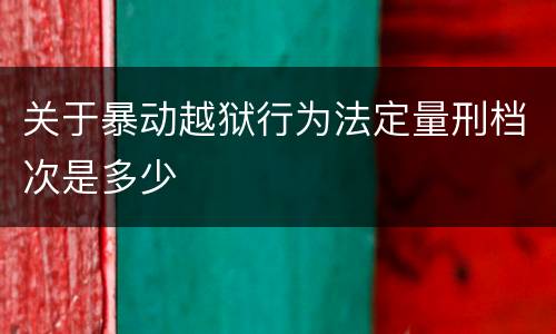 关于暴动越狱行为法定量刑档次是多少