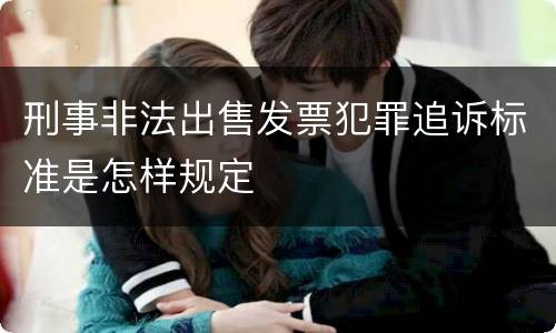 刑事非法出售发票犯罪追诉标准是怎样规定