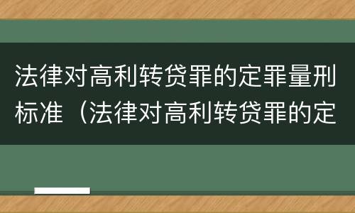 法律对高利转贷罪的定罪量刑标准（法律对高利转贷罪的定罪量刑标准是多少）