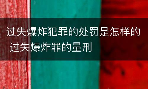过失爆炸犯罪的处罚是怎样的 过失爆炸罪的量刑
