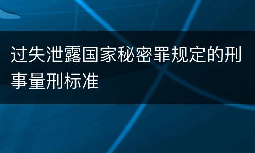 过失泄露国家秘密罪规定的刑事量刑标准