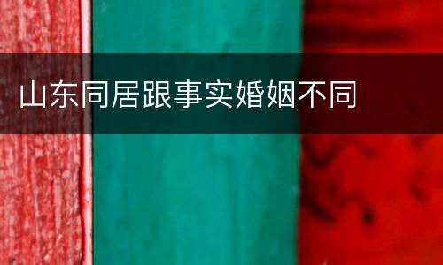 山东同居跟事实婚姻不同