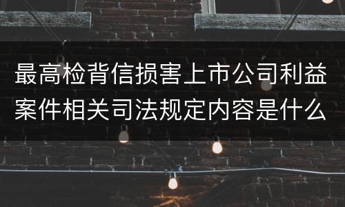 最高检背信损害上市公司利益案件相关司法规定内容是什么