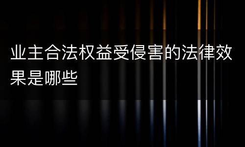 业主合法权益受侵害的法律效果是哪些