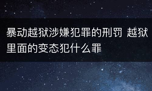 暴动越狱涉嫌犯罪的刑罚 越狱里面的变态犯什么罪