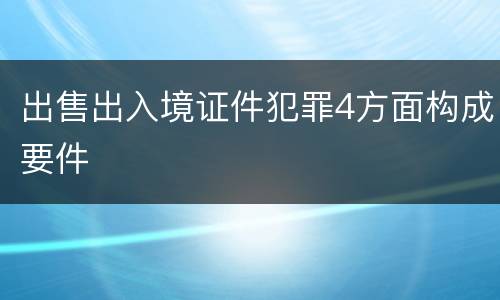 出售出入境证件犯罪4方面构成要件