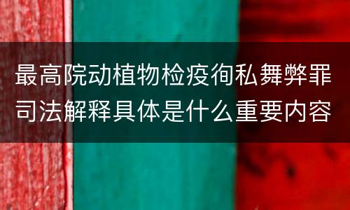 最高院动植物检疫徇私舞弊罪司法解释具体是什么重要内容