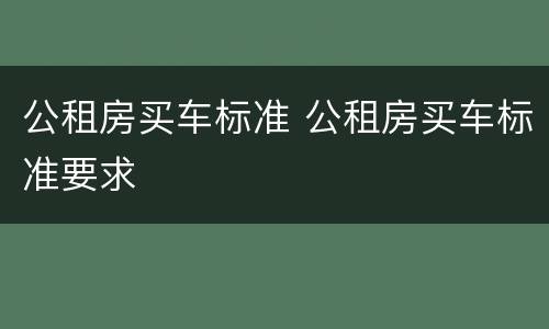 公租房买车标准 公租房买车标准要求