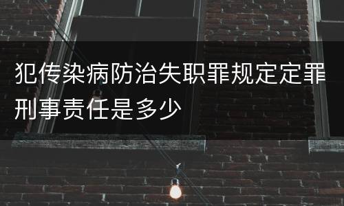 犯传染病防治失职罪规定定罪刑事责任是多少
