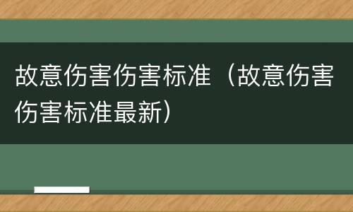 故意伤害伤害标准（故意伤害伤害标准最新）